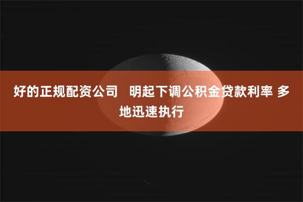 好的正规配资公司   明起下调公积金贷款利率 多地迅速执行