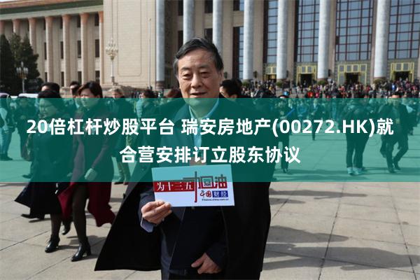 20倍杠杆炒股平台 瑞安房地产(00272.HK)就合营安排订立股东协议