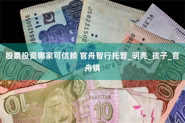 股票投资哪家可信赖 官舟智行托管_明亮_孩子_官舟镇