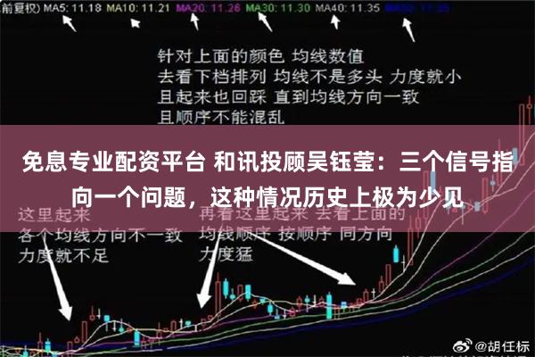免息专业配资平台 和讯投顾吴钰莹:三个信号指向一个问题,这种情况历史上极为少见